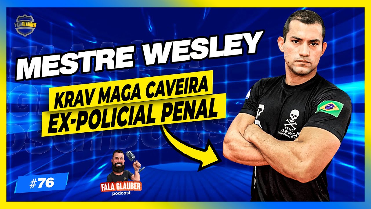 MESTRE WESLEY - KRAV MAGA CAVEIRA (EX POLICIAL PENAL) - Fala Glauber Podcast #76