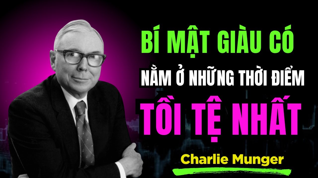 Charlie Munger : Bí Mật Giàu Có Nằm Ở Những Thời Điểm Tồi Tệ Nhất | Lòng can đảm mua vào khi sợ hãi