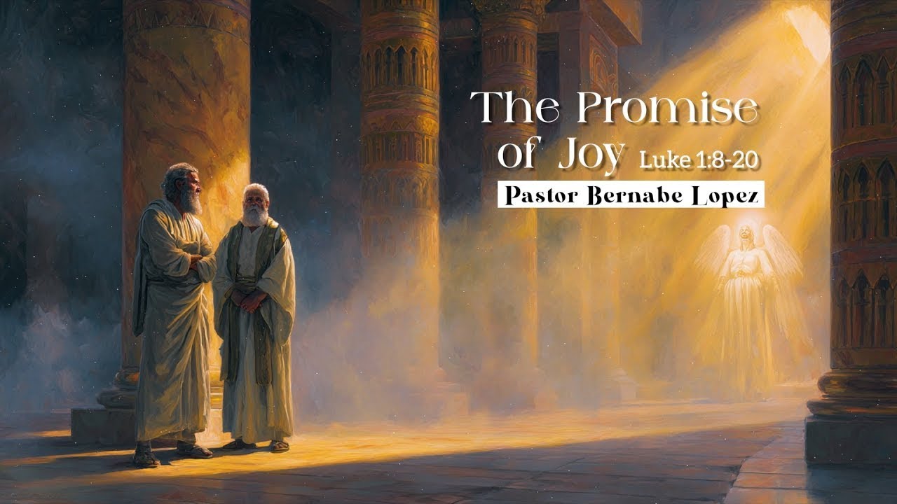 “The Promise of Joy Luke 1:8-20” - Pastor Bernabe Lopez