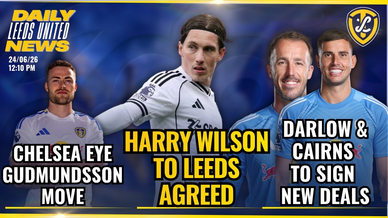 HARRY WILSON TO LEEDS UNITED AGREED | DARLOW & CAIRNS TO SIGN DEALS | JULIAN BRANDT LATEST