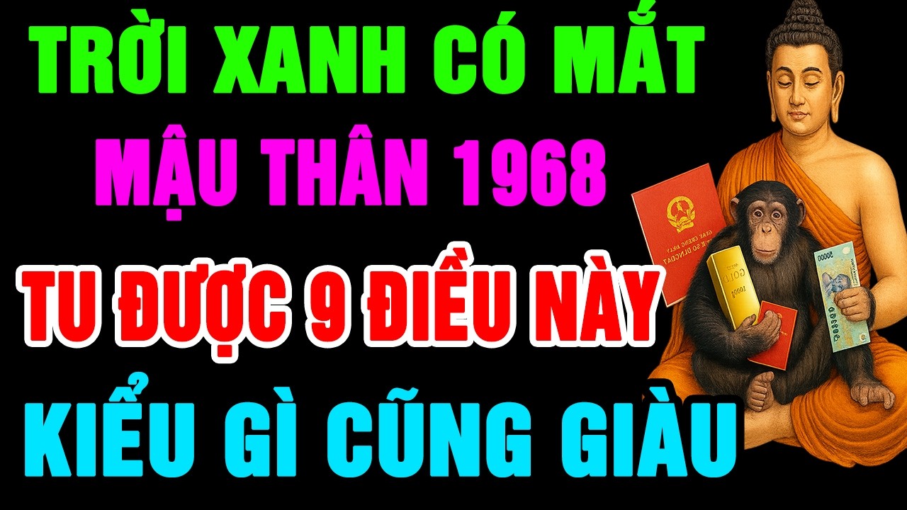 Trời Xanh Có Mắt Mậu Thân 1968 Chỉ Cần Tu Được 9 Việc Này Thì Trời Thương Phật Độ, Kiểu Gì Cũng Giàu