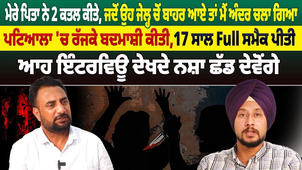 ਮੇਰੇ ਪਿਤਾ ਨੇ 2 ਕਤ.ਲ ਕੀਤੇ,ਜਦੋਂ ਉਹ ਜੇਲ੍ਹ ਚੋਂ ਬਾਹਰ ਆਏ ਤਾਂ ਮੈਂ ਅੰਦਰ ਚਲਾ ਗਿਆ,ਪਟਿਆਲਾ 'ਚ ਰੱਜਕੇ ਬਦਮਾਸ਼ੀ ਕੀਤੀ