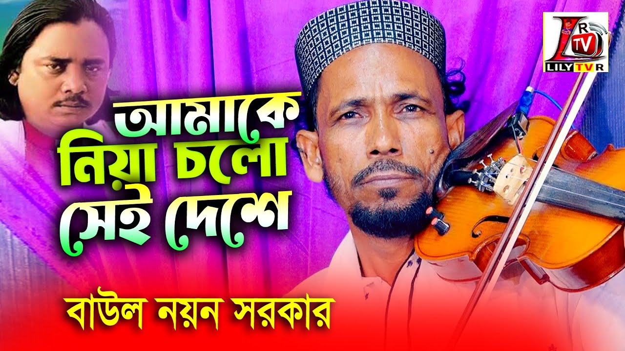 যে দেশের মানুষের সাথে আমার মন মিশে আমাকে নিয়া চলো সেই দেশে II বাউল নয়ন সরকার II Lily Tv R