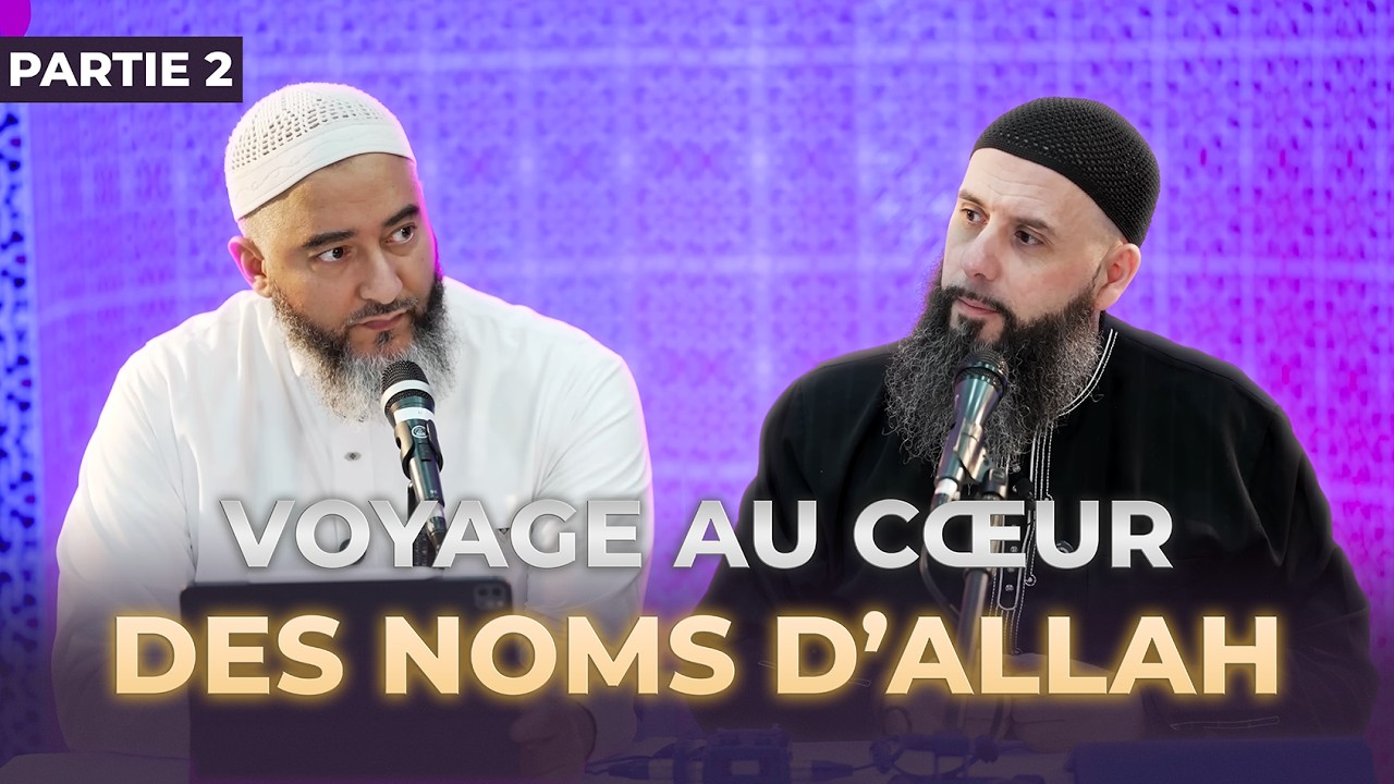 VOYAGE AU CŒUR DES NOMS D’ALLAH ﷻ - partie 2 - ERIC YOUNOUS ET NADER ABOU ANAS
