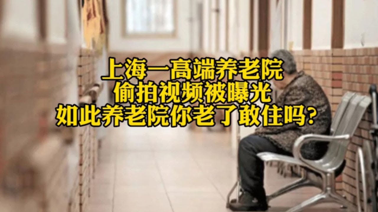 上海一高端养老院，偷拍视频被曝光，如此养老院你老了敢住吗？