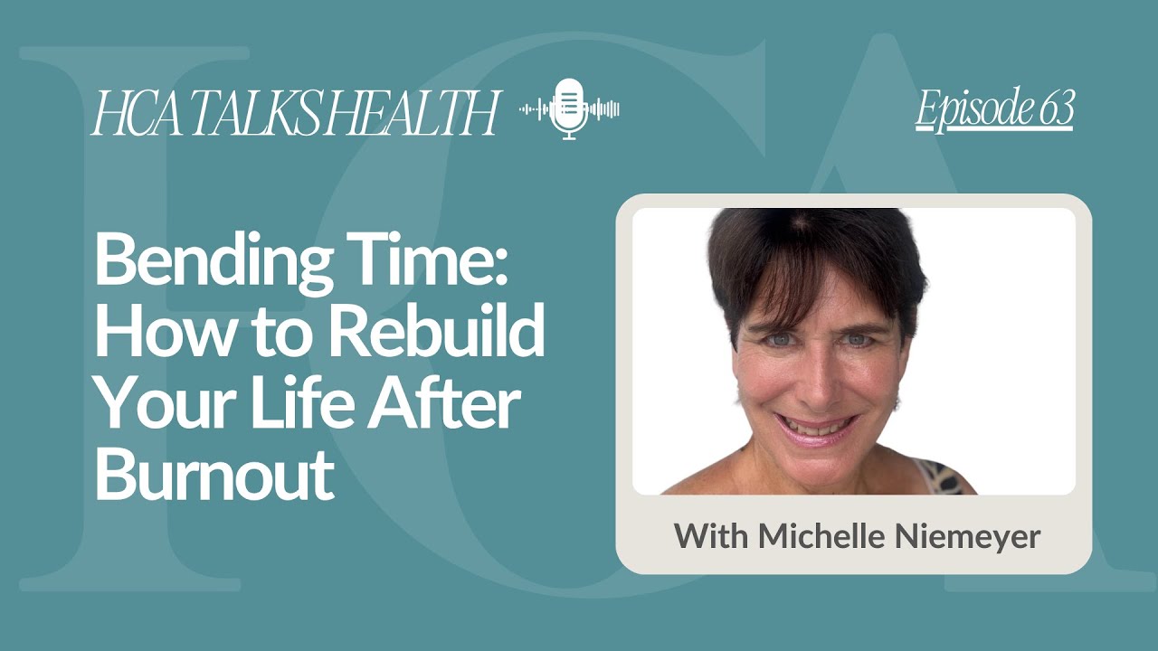 Rebuilding Your Life After Burnout | Michelle Niemeyer on The Art of Bending Time | HCA Talks Health