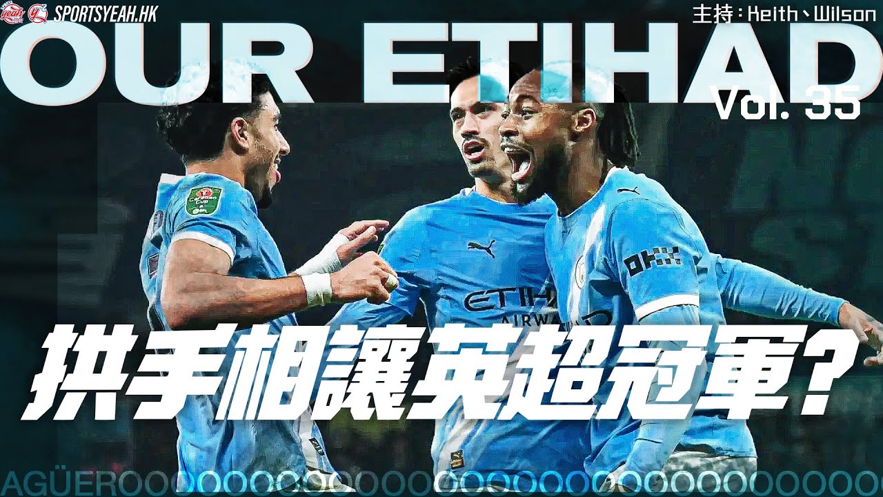 拱手相讓英超冠軍?《Our Etihad》 Vol. 35