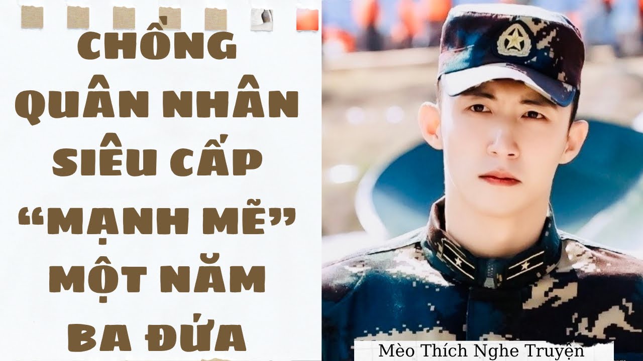 [Truyện Audio - SIÊU HAY] CHỒNG QUÂN NHÂN SIÊU CẤP MẠNH MẼ MỘT NĂM BA ĐỨA | Mèo Thích Nghe Truyện