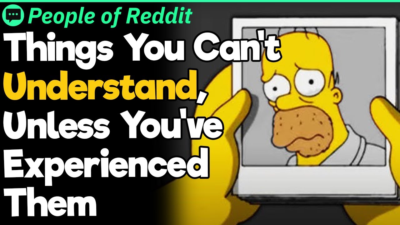 Things You Can't Understand, Unless You've Experienced Them