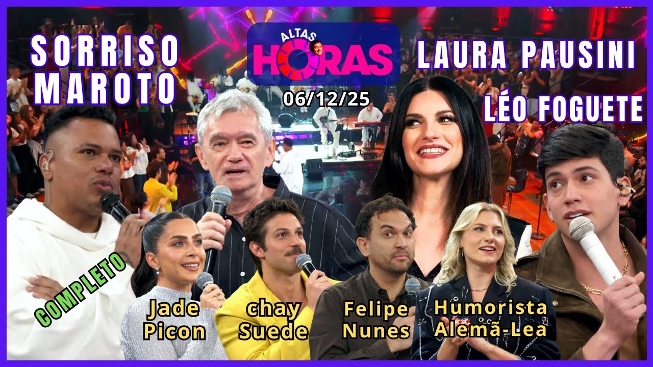 Altas Horas 06/12/25 completo, Sorriso Maroto, Laura Pausini, Léo Foguete, Jade, Chay, Felipe e Lea