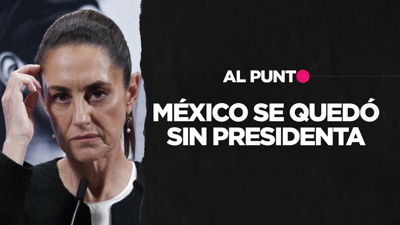 Al Punto | México se quedó sin presidenta