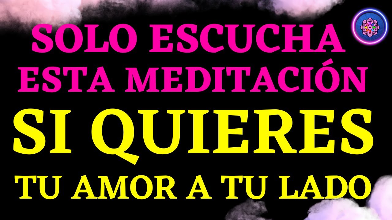 ESCUCHA ESTA PODEROSA MEDITACIÓN SI QUIERES TU AMOR A TU LADO
