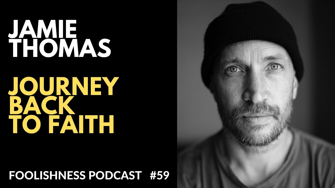 JAMIE THOMAS - JOURNEY BACK TO FAITH - FOOLISHNESS PODCAST - # 59 - 2020