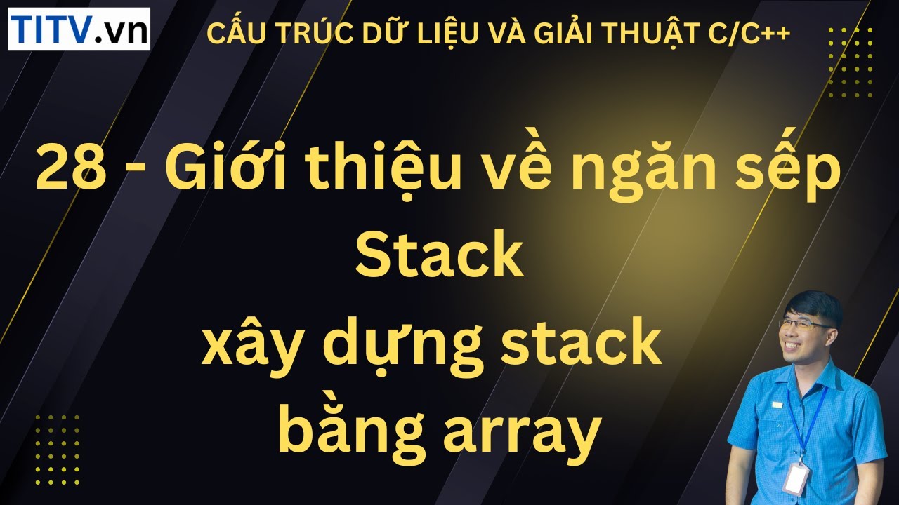 28. Giới thiệu về ngăn sếp Stack - xây dựng stack bằng array