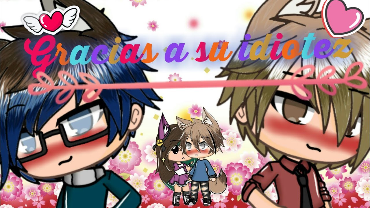 Gracias A Su Idiotez Gacha Life Mini-pelicula (YAOI sin hard)