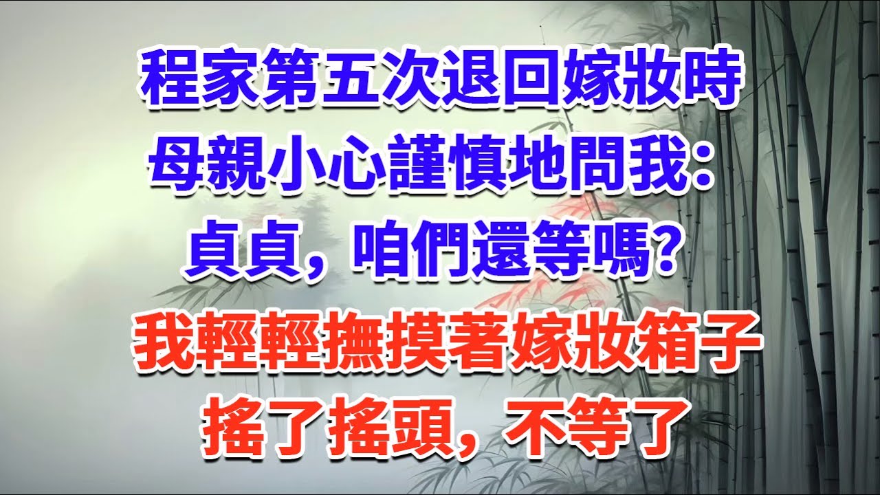 程家第五次退回嫁妝時，母親小心謹慎地問我：貞貞，咱們還等嗎？ 我輕輕撫摸著嫁妝箱子，搖了搖頭，不等了#一口气看完 #完结爽文#宫墙往事#古言#大女主#甜宠#宫斗