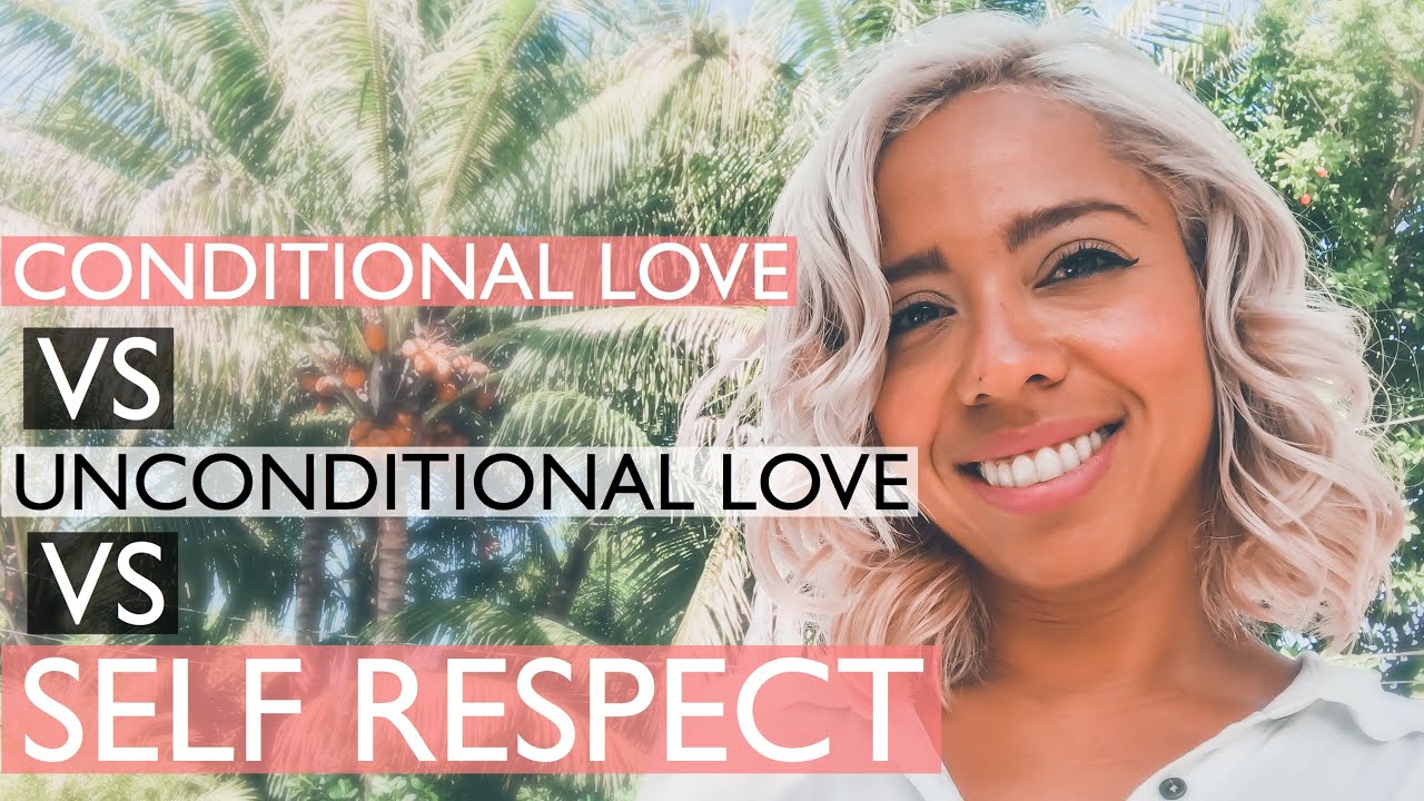 Conditional Love VS. Unconditional Love VS. Self Respect