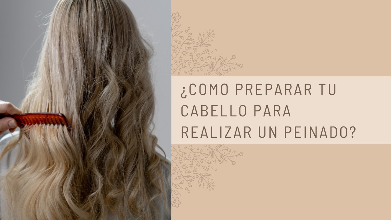 Como preparar el cabello para realizar un peinado profesional tips que nadie te dice