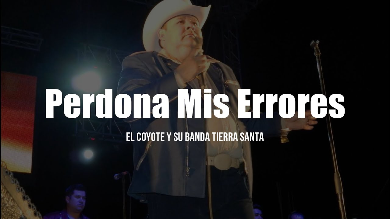 El Coyote Y Su Banda Tierra Santa - Perdona Mis Errores (LETRA)
