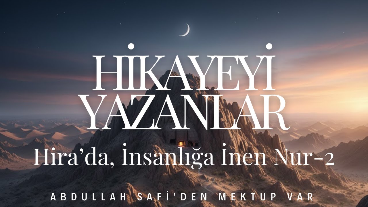 Abdullah Safi'nin Mektuplarında: HİKÂYEYİ YAZANLAR/HİRA'DA, İNSANLIĞA İNEN NUR -2 (Mektup Okuma)