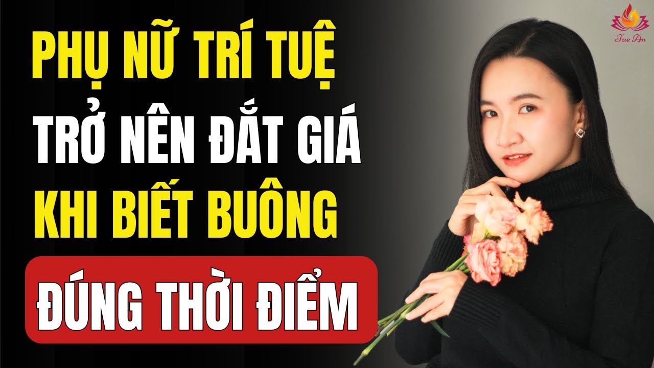 3 Quy Tắc &ldquo;Bu&ocirc;ng - Giữ&rdquo; Khiến Phụ Nữ C&agrave;ng L&ugrave;i Lại, C&agrave;ng Được Tr&acirc;n Trọng | Tuệ An