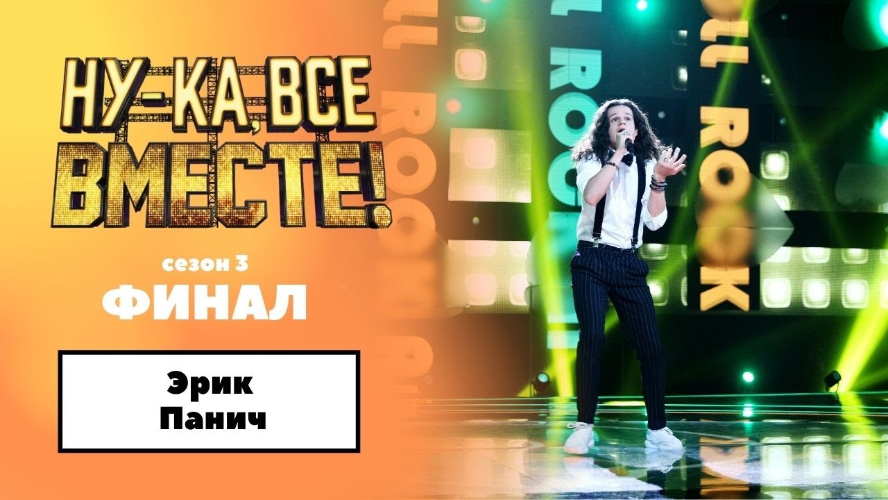 &laquo;Ну-ка, все вместе!&raquo; | ФИНАЛ. Сезон 3 | Эрик Панич|
