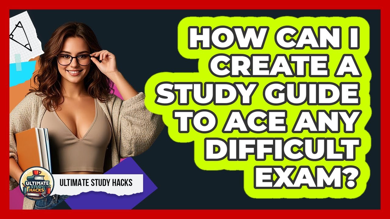 How Can I Create A Study Guide To Ace Any Difficult Exam? - Ultimate Study Hacks