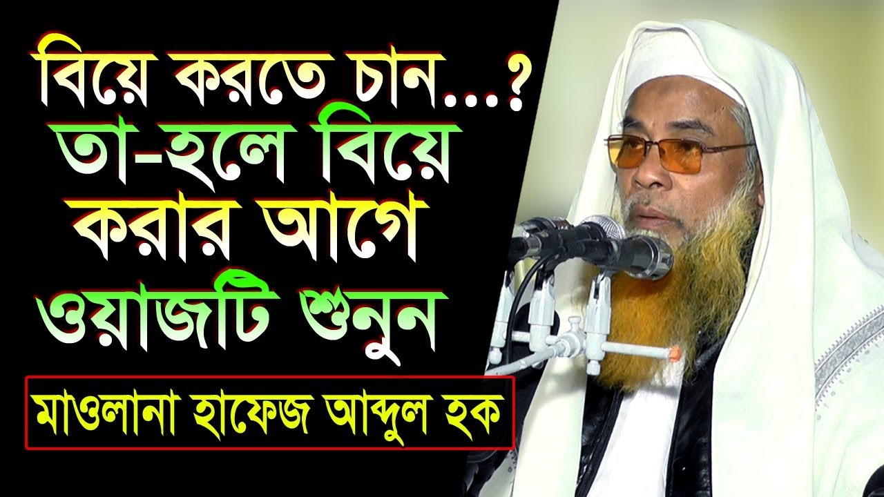 বিয়ে করতে চান..? তা-হলে বিয়ে করার আগে ওয়াজটি শুনুন | Mawlana Hafez Abdul Haque | Bangla Waz 2018