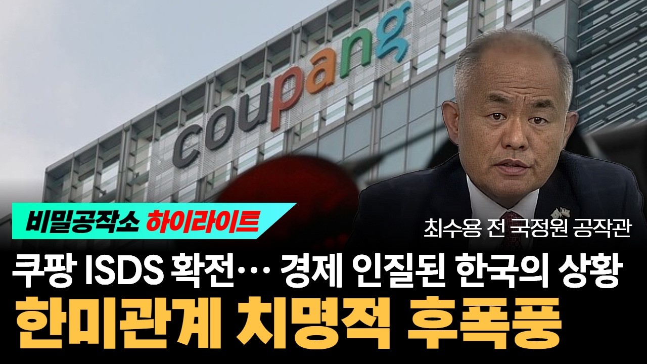 쿠팡 ISDS 확전&hellip; 경제 인질된 한국의 상황 한미관계 치명적 후폭풍 [최수용 전 공작관]