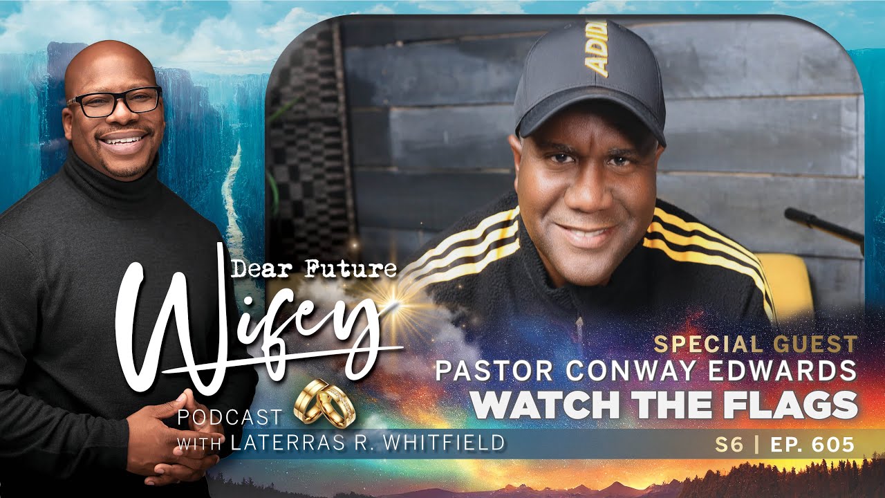 Red and Green Flags in Dating: Insights with Pastor Conway Edwards | Dear Future Wifey S6 E605