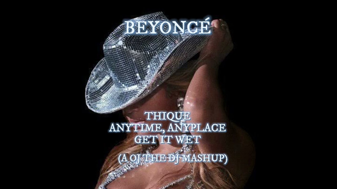 Beyoncé - THIQUE x Anytime, Anyplace x Get It Wet (A OJ THE DJ MASHUP)