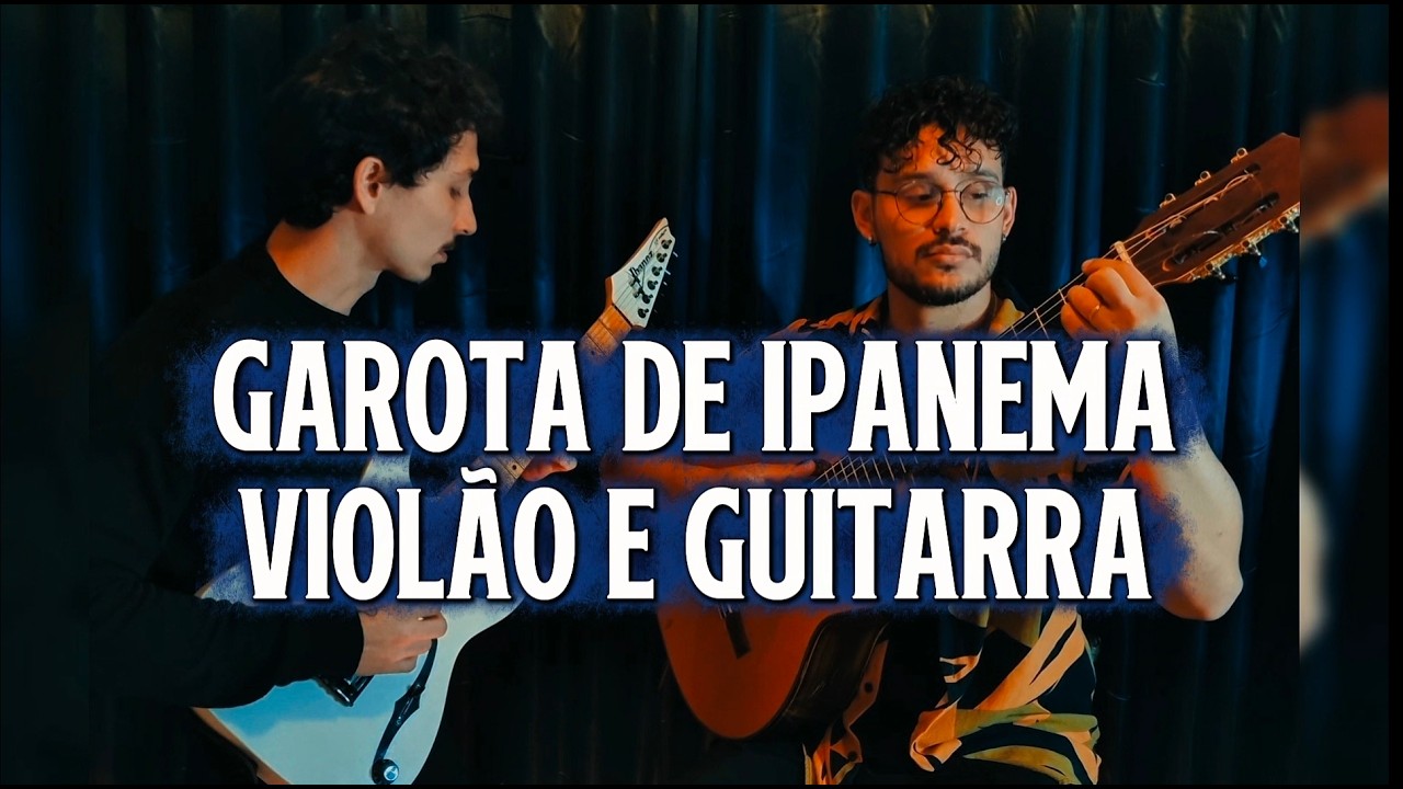 GAROTA DE IPANEMA - Tom Jobim VIOLÃO E GUITARRA (Versão Nova Jazz)