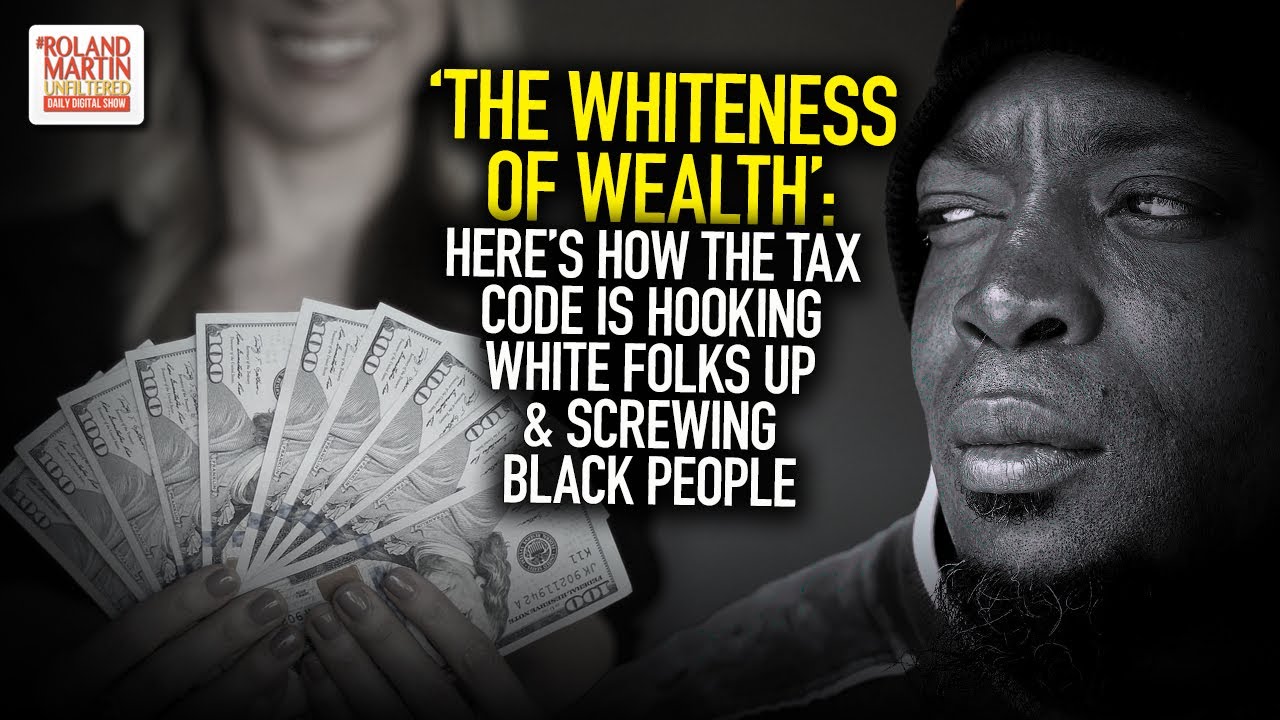 'The Whiteness Of Wealth': Here's How The Tax Code Is Hooking White Folks Up & Screwing Black People
