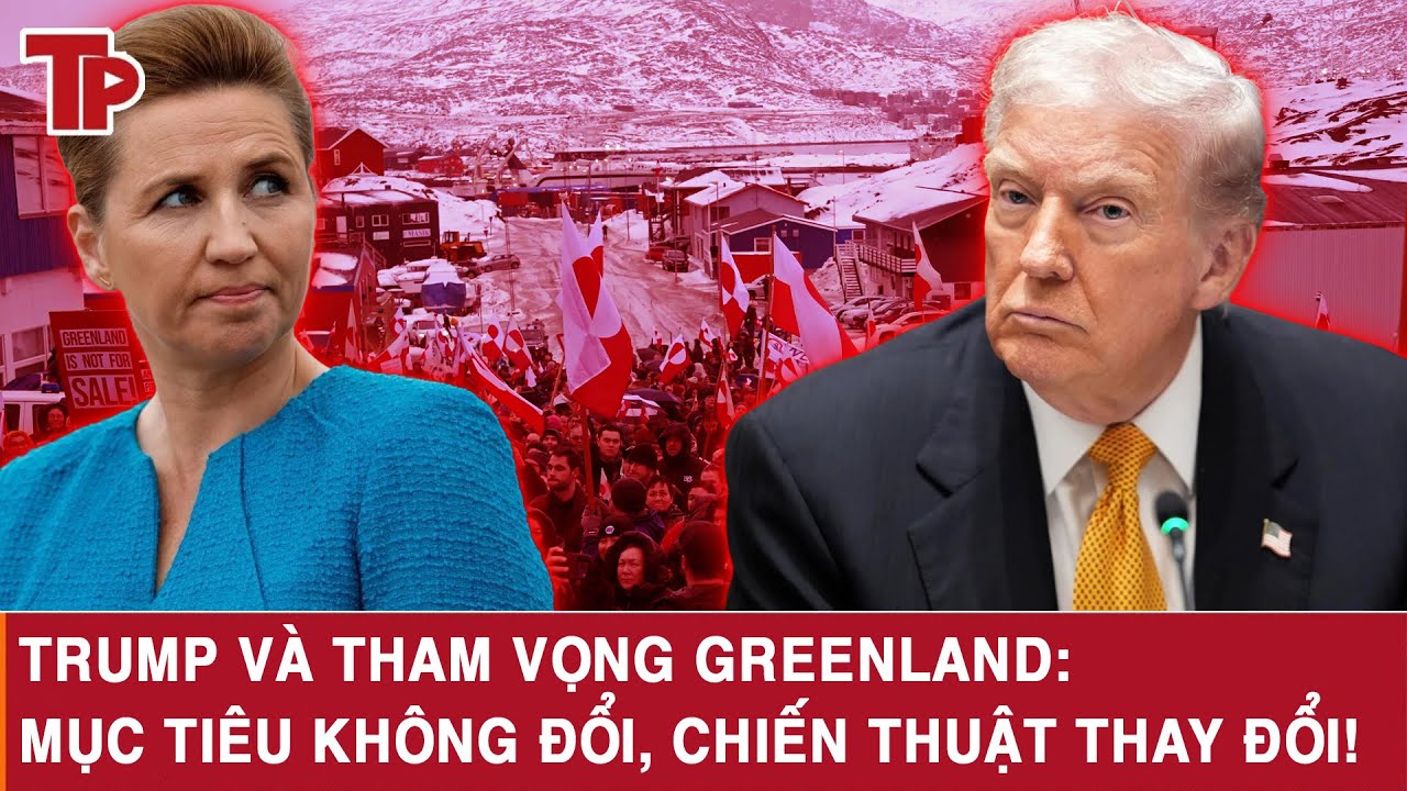 TRUMP VÀ THAM VỌNG GREENLAND: MỤC TIÊU KHÔNG ĐỔI, CHIẾN THUẬT THAY ĐỔI!