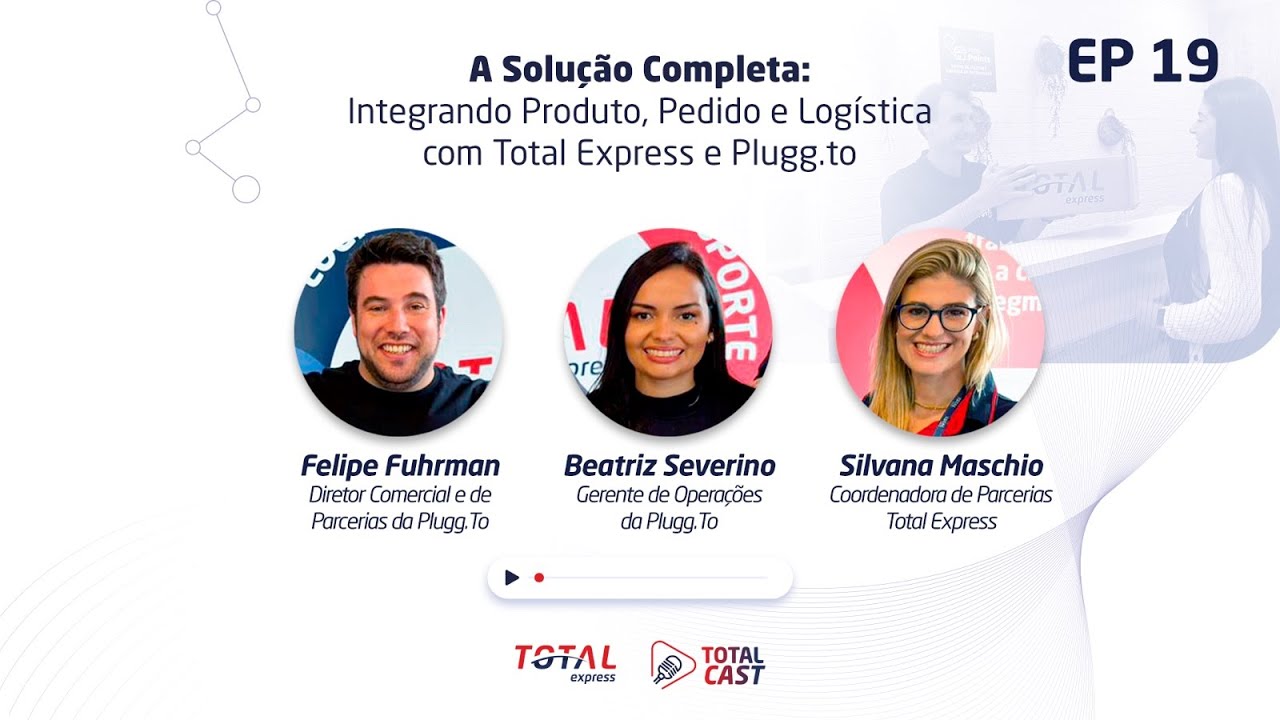 Total Cast - Ep. 19 - Integrando produto, pedido e logística com a Total Express e Plugg.To