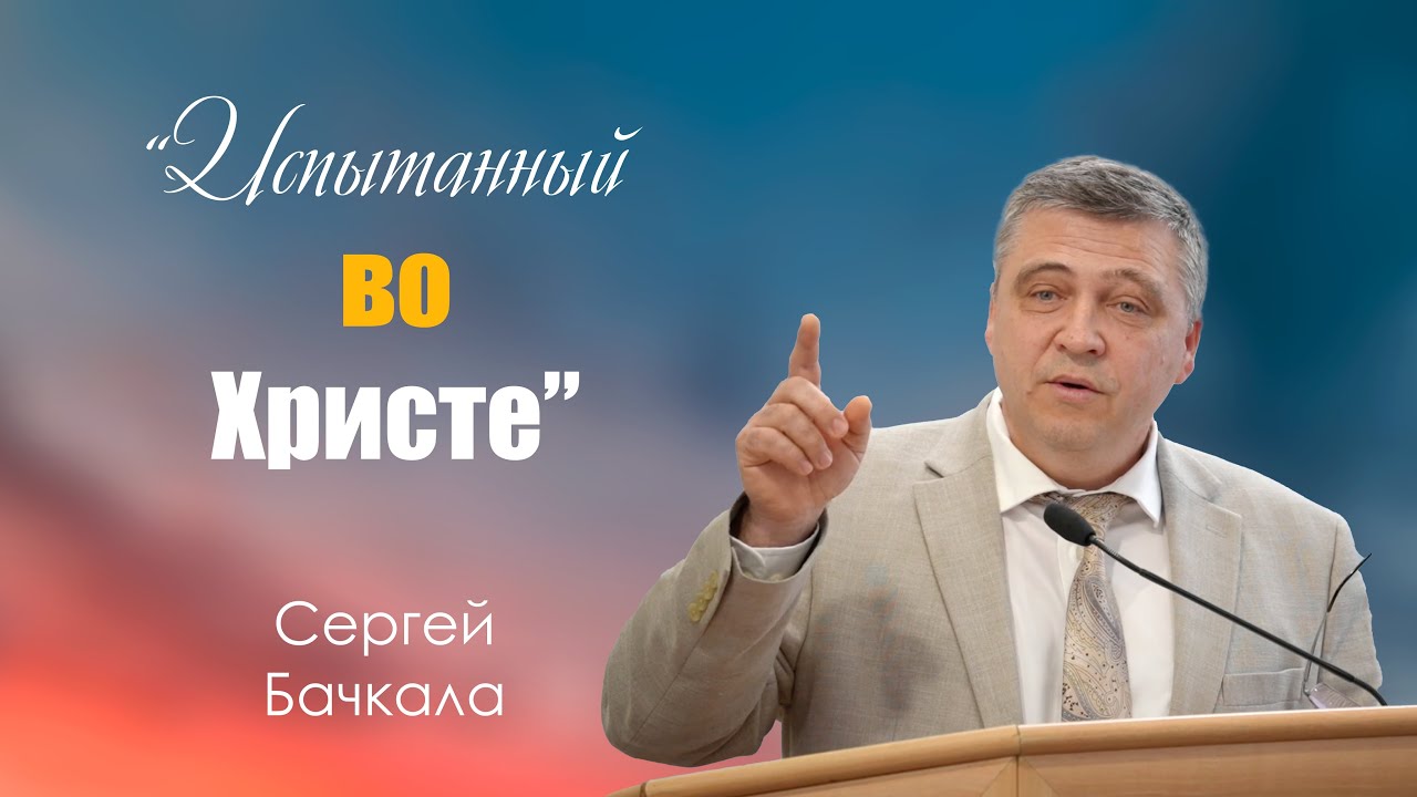 Проповедь | Испытанный во Христе | Сергей Бачкала | г.Барнаул | МСЦ ЕХБ