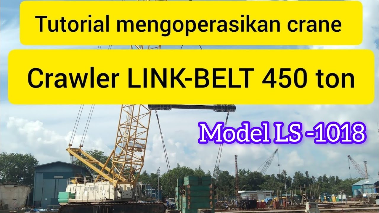 Tutorial lengkap cara mengoperasikan crane crawler LINK-BELT 450 ton, model LS - 1018