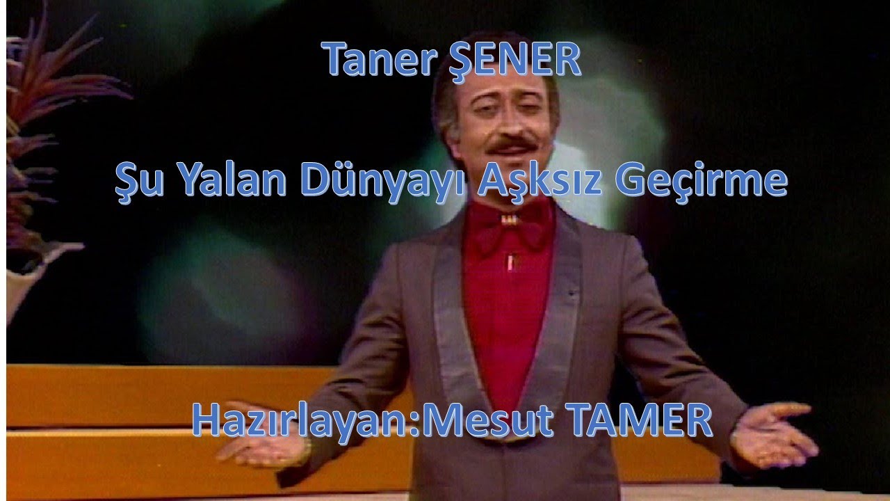 Taner ŞENER  Şu Yalan Dünyayı Aşksız Geçirme Hazırlayan  Mesut TAMER
