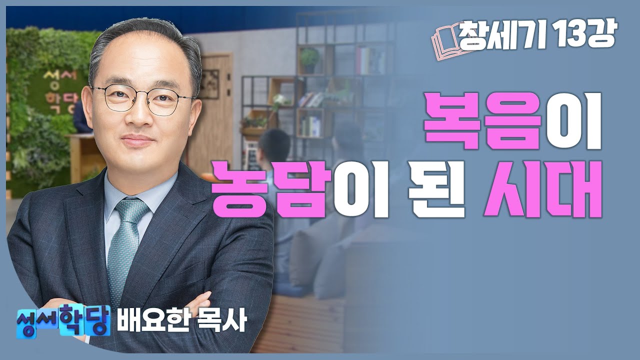 배요한 목사 창세기13강 '복음이 농담이 된 시대'