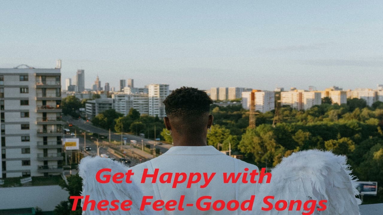 Get Happy with These Feel Good Songs | My playlist