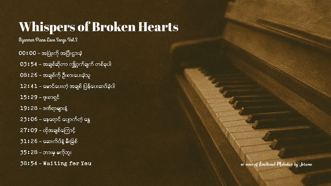 Whispers of Broken Hearts – Myanmar Piano Love Songs Vol.3 (40 mins of Emotional Melodies by Jerome)
