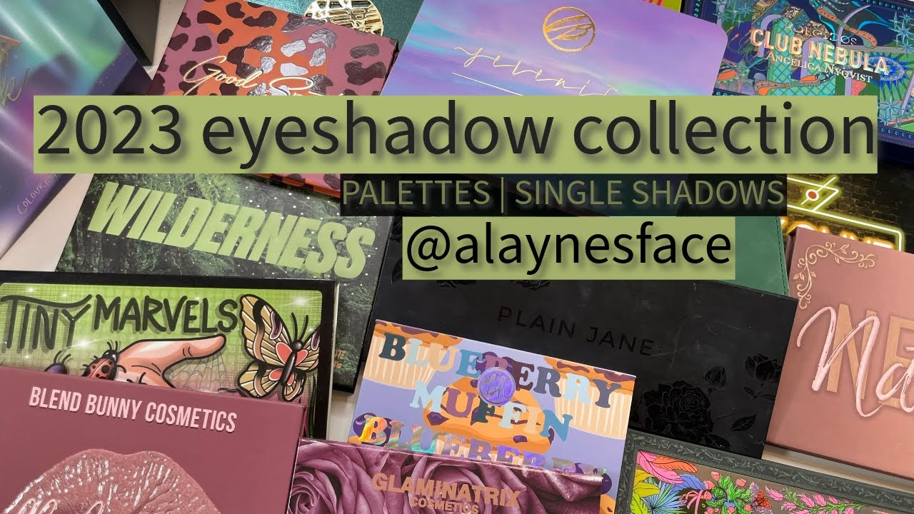 2023 Eyeshadow Collection: Palettes and Singles [alaynesface]