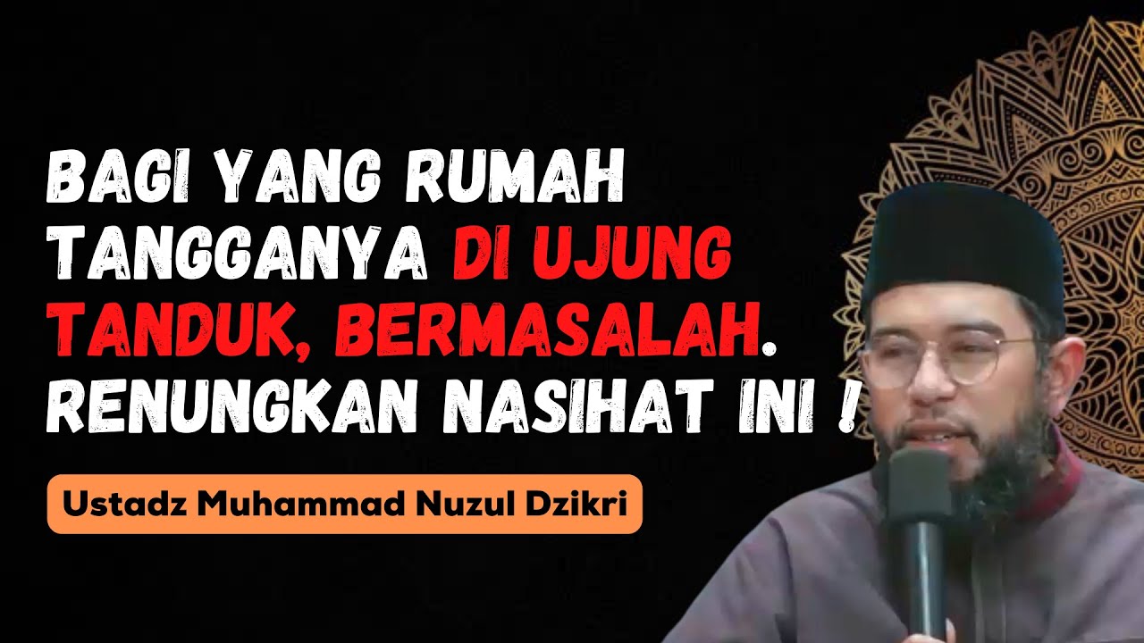 BAGI YANG RUMAH TANGGANYA DI UJUNG TANDUK. DENGARKAN NASIHAT INI !! - USTADZ MUHAMMAD NUZUL DZIKRI