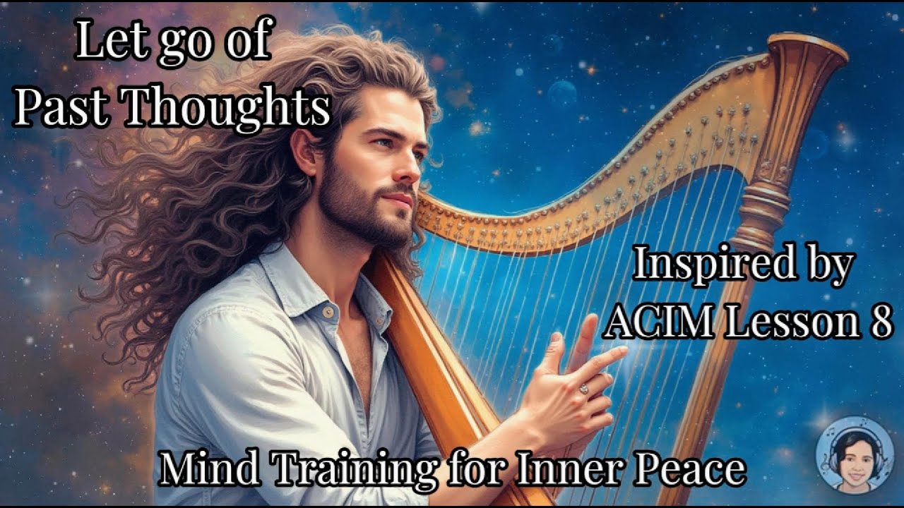 Lesson 8 ACIM Song | Let Go of Past Thoughts| Mind Training for Inner Peace | ACIM Music | Meditate