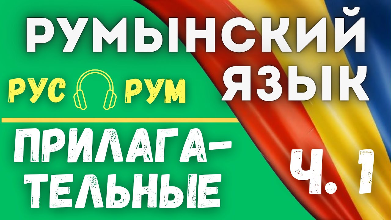 РУМЫНСКИЙ ЯЗЫК. 30 ПРИЛАГАТЕЛЬНЫХ  В КОНТЕКСТЕ.