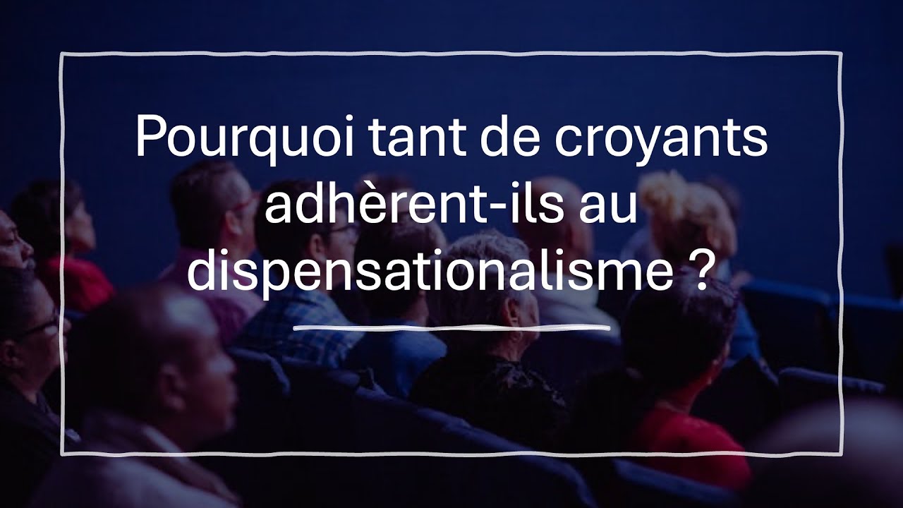 Pourquoi tant de croyants adhèrent-ils au dispensationalisme ?