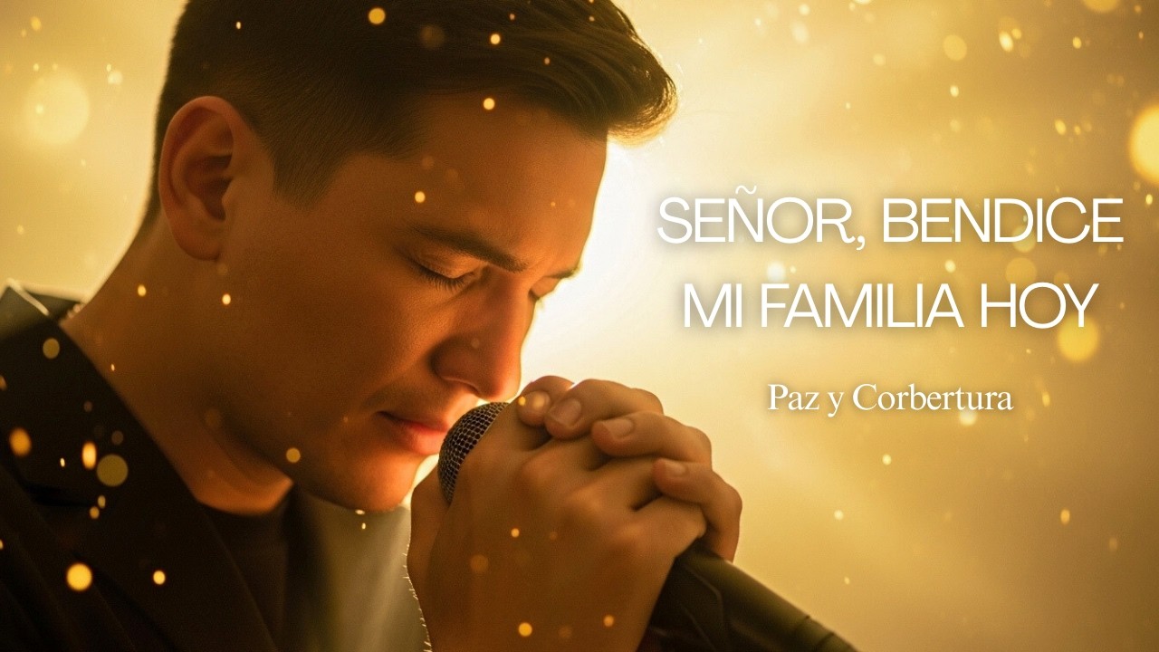 Señor, Bendice Mi Familia Hoy | Cobertura, Paz y Restauración.