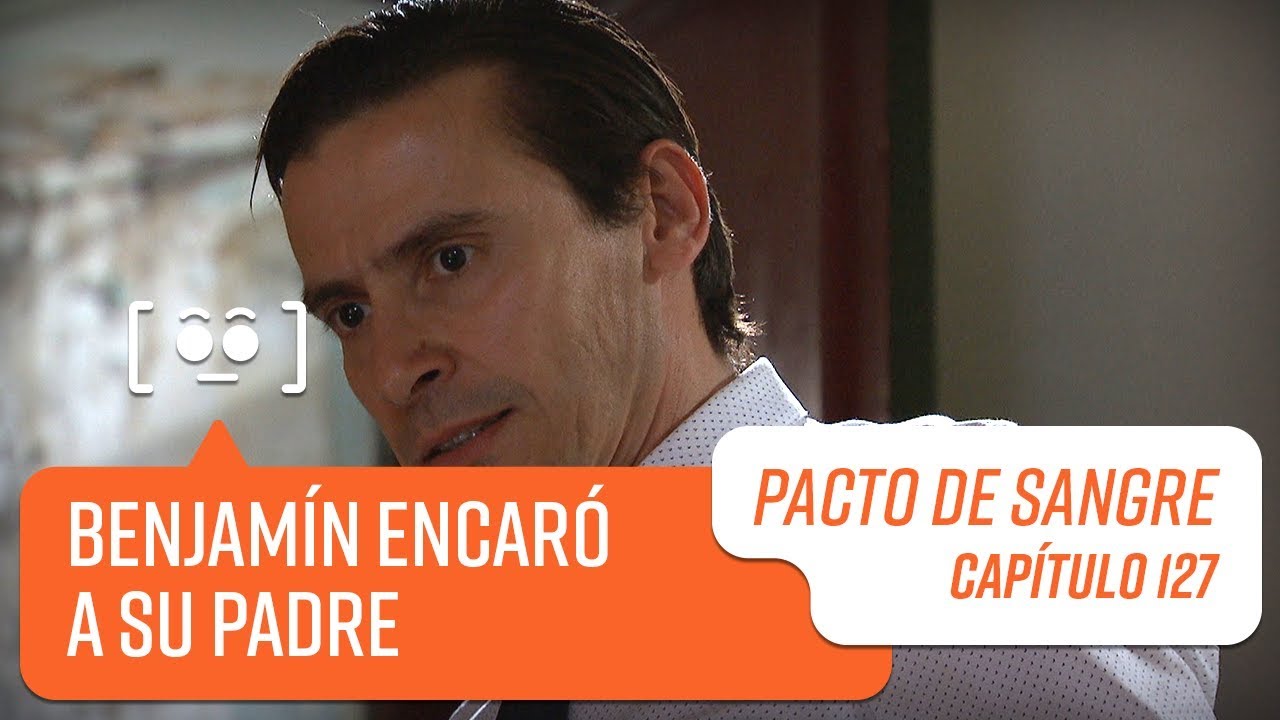 Benjamín encaró a su padre | Pacto de Sangre | Capítulo 127