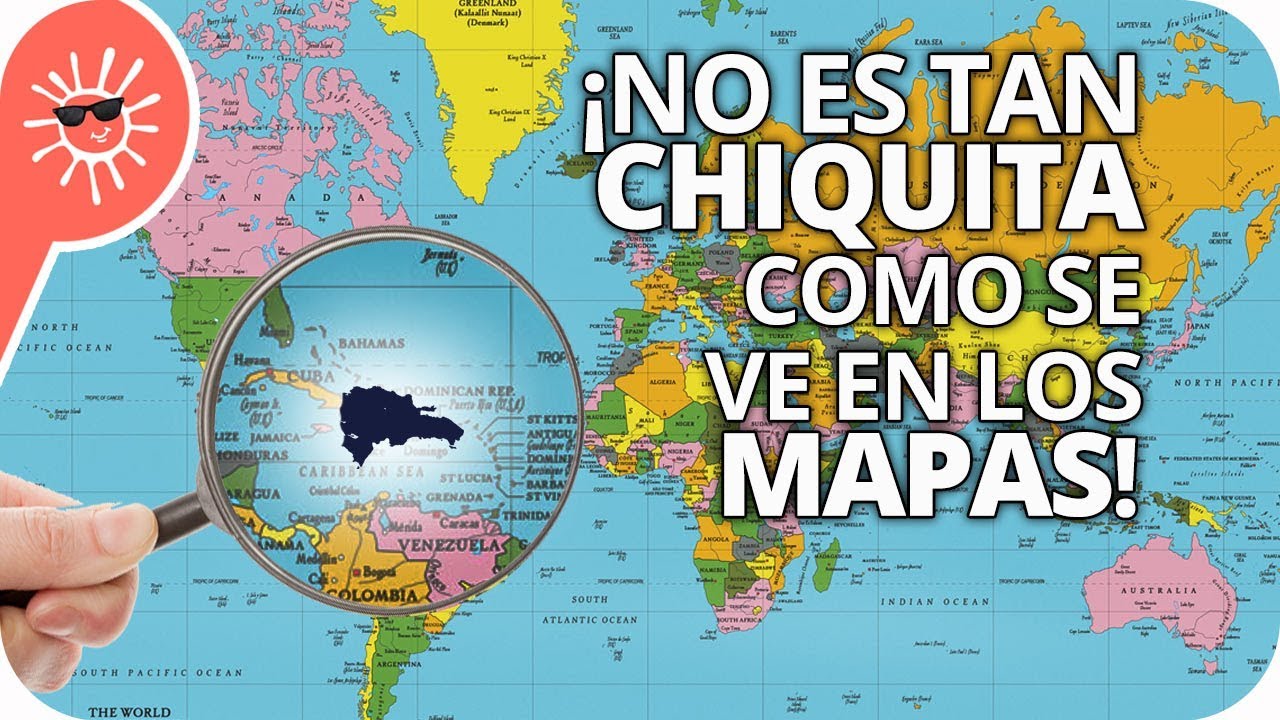 ¡La República Dominicana NO ES CHIQUITA! (los mapas exageran!)