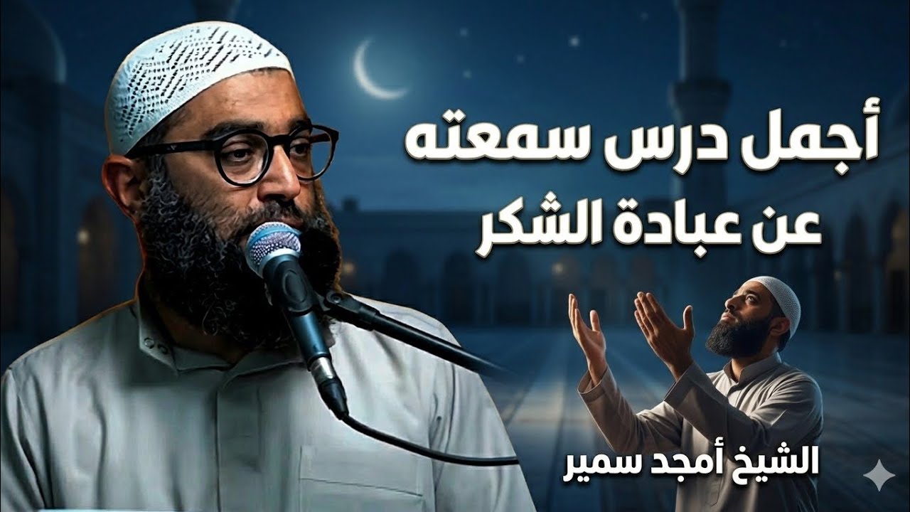 أجمل درس سمعته عن عبادة الشكر فعلاً هتحس بالتقصير وهيزداد حبك لربنا | الشيخ أمجد سمير